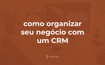Como organizar seu negócio com um CRM?